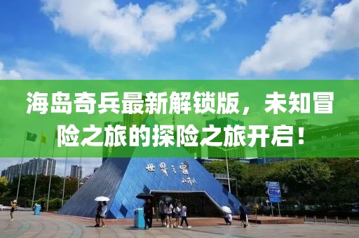 海島奇兵最新解鎖版，未知冒險(xiǎn)之旅的探險(xiǎn)之旅開(kāi)啟！