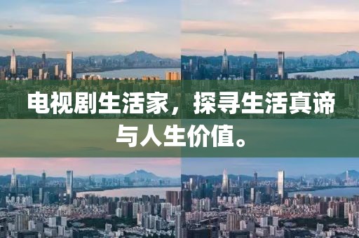 電視劇生活家，探尋生活真諦與人生價(jià)值。