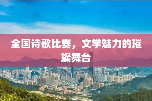 全國(guó)詩(shī)歌比賽，文學(xué)魅力的璀璨舞臺(tái)