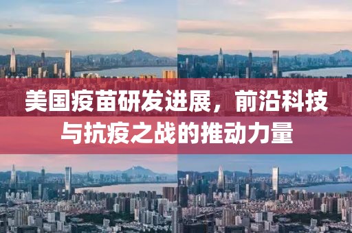 美國(guó)疫苗研發(fā)進(jìn)展，前沿科技與抗疫之戰(zhàn)的推動(dòng)力量