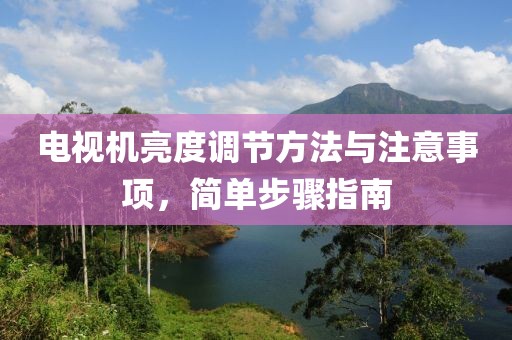 電視機(jī)亮度調(diào)節(jié)方法與注意事項(xiàng)，簡(jiǎn)單步驟指南