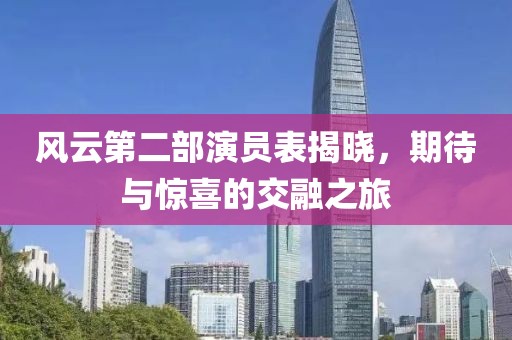 風云第二部演員表揭曉，期待與驚喜的交融之旅