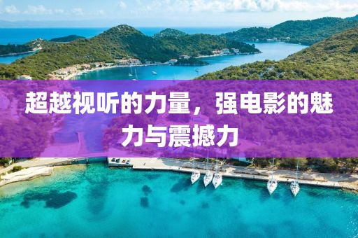 超越視聽(tīng)的力量，強(qiáng)電影的魅力與震撼力