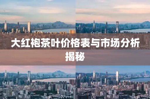 大紅袍茶葉價(jià)格表與市場分析揭秘