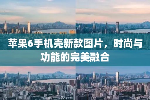 蘋果6手機(jī)殼新款圖片，時(shí)尚與功能的完美融合