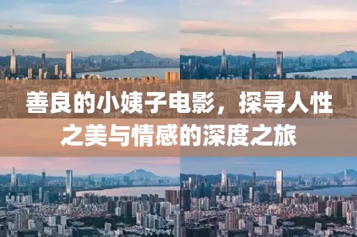 善良的小姨子電影，探尋人性之美與情感的深度之旅
