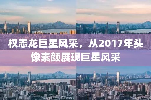 權(quán)志龍巨星風(fēng)采，從2017年頭像素顏展現(xiàn)巨星風(fēng)采