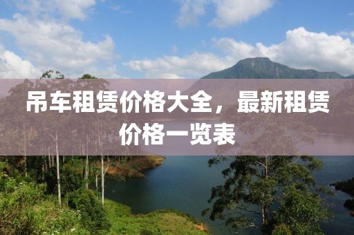 吊車租賃價(jià)格大全，最新租賃價(jià)格一覽表