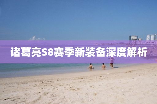 諸葛亮S8賽季新裝備深度解析