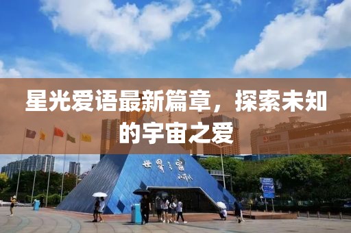 星光愛語最新篇章，探索未知的宇宙之愛