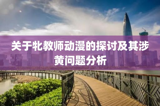 關(guān)于牝教師動(dòng)漫的探討及其涉黃問(wèn)題分析