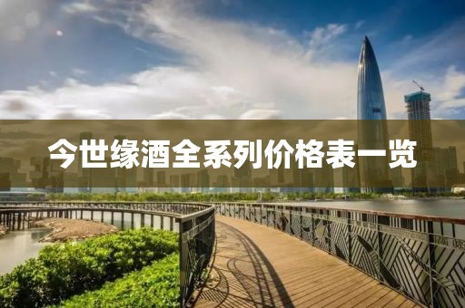 今世緣酒全系列價(jià)格表一覽
