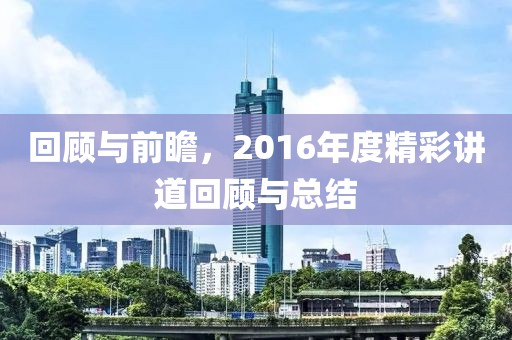 回顧與前瞻，2016年度精彩講道回顧與總結(jié)
