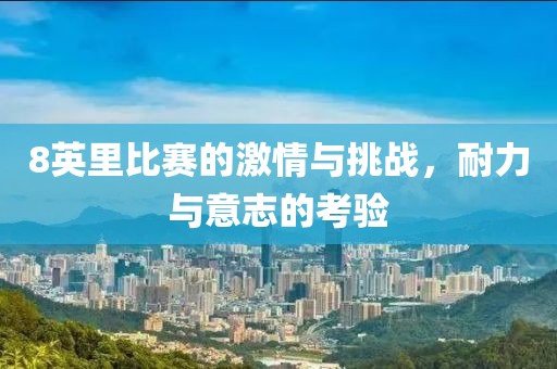 8英里比賽的激情與挑戰(zhàn)，耐力與意志的考驗(yàn)