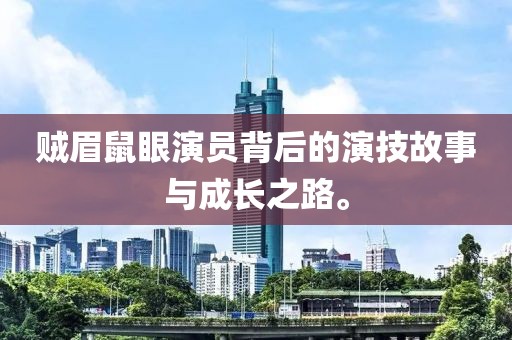 賊眉鼠眼演員背后的演技故事與成長之路。