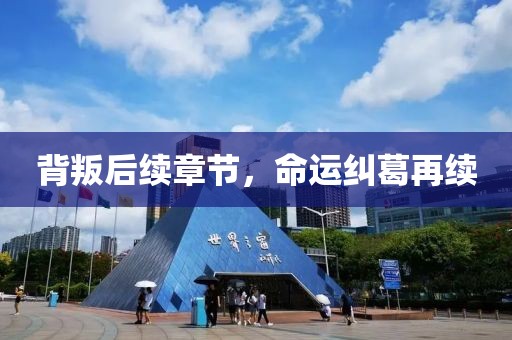 背叛后續(xù)章節(jié)，命運糾葛再續(xù)