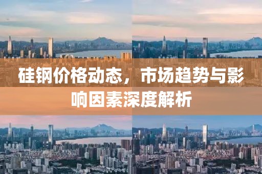 硅鋼價(jià)格動(dòng)態(tài)，市場(chǎng)趨勢(shì)與影響因素深度解析