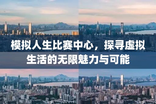 模擬人生比賽中心，探尋虛擬生活的無限魅力與可能
