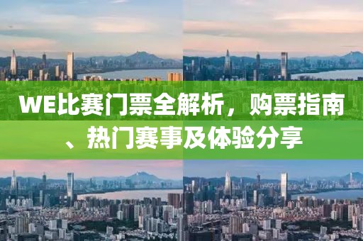 WE比賽門票全解析，購票指南、熱門賽事及體驗(yàn)分享