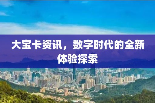 大寶卡資訊，數字時代的全新體驗探索