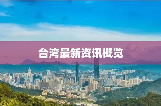 臺(tái)灣最新資訊概覽