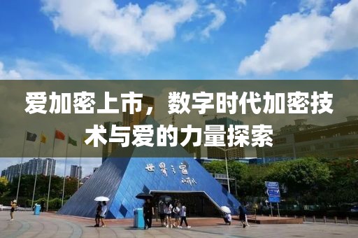 愛(ài)加密上市，數(shù)字時(shí)代加密技術(shù)與愛(ài)的力量探索