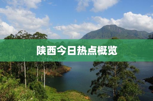 陜西今日熱點(diǎn)概覽