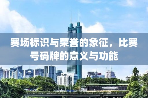 賽場標識與榮譽的象征，比賽號碼牌的意義與功能