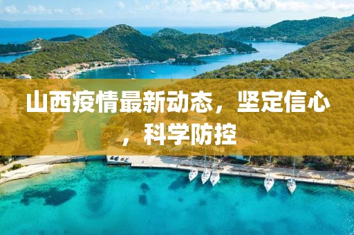 山西疫情最新動態(tài)，堅定信心，科學(xué)防控