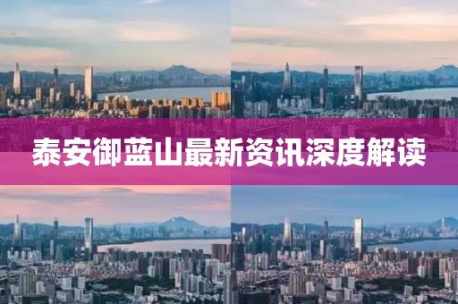 泰安御藍(lán)山最新資訊深度解讀
