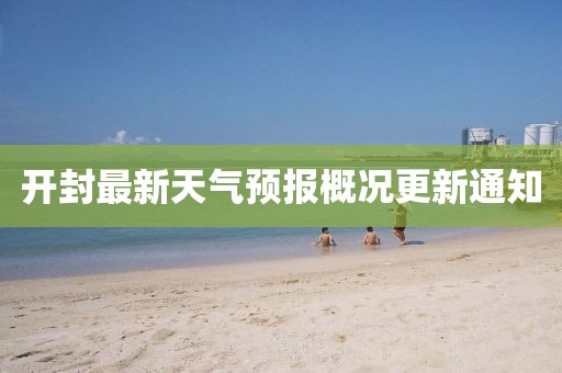 開封最新天氣預報概況更新通知