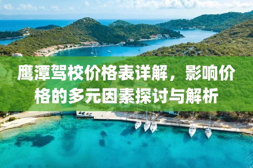 鷹潭駕校價(jià)格表詳解，影響價(jià)格的多元因素探討與解析