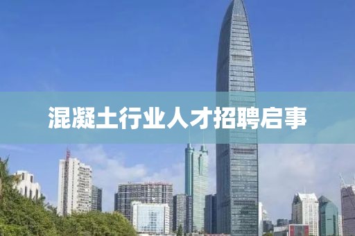 混凝土行業(yè)人才招聘啟事
