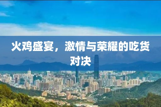 火雞盛宴，激情與榮耀的吃貨對(duì)決