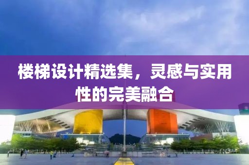 樓梯設(shè)計精選集，靈感與實用性的完美融合