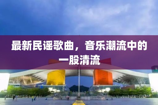 最新民謠歌曲，音樂潮流中的一股清流