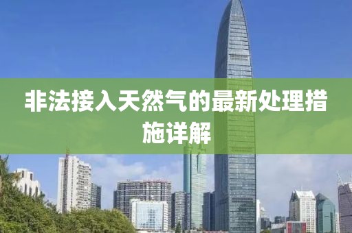非法接入天然氣的最新處理措施詳解