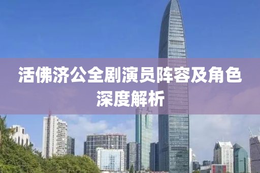 活佛濟公全劇演員陣容及角色深度解析