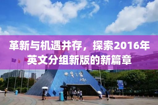 革新與機(jī)遇并存，探索2016年英文分組新版的新篇章