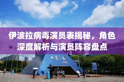 伊波拉病毒演員表揭秘，角色深度解析與演員陣容盤點(diǎn)