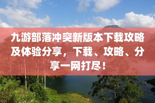 九游部落沖突新版本下載攻略及體驗分享，下載、攻略、分享一網(wǎng)打盡！