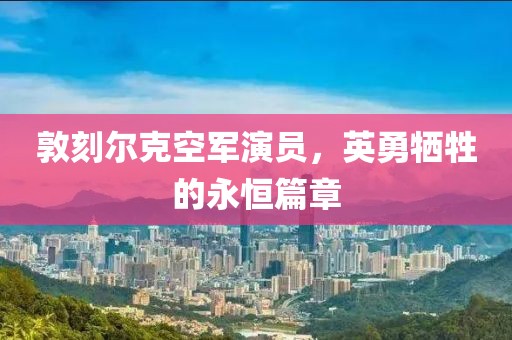 敦刻爾克空軍演員，英勇犧牲的永恒篇章