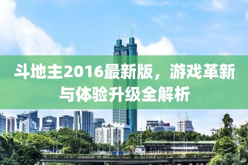 斗地主2016最新版，游戲革新與體驗(yàn)升級(jí)全解析
