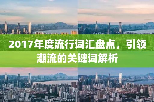 2017年度流行詞匯盤點(diǎn)，引領(lǐng)潮流的關(guān)鍵詞解析
