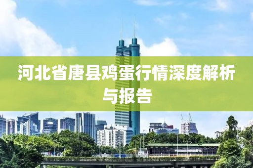 河北省唐縣雞蛋行情深度解析與報(bào)告