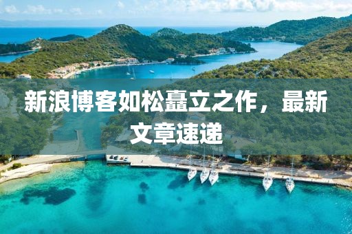 新浪博客如松矗立之作，最新文章速遞