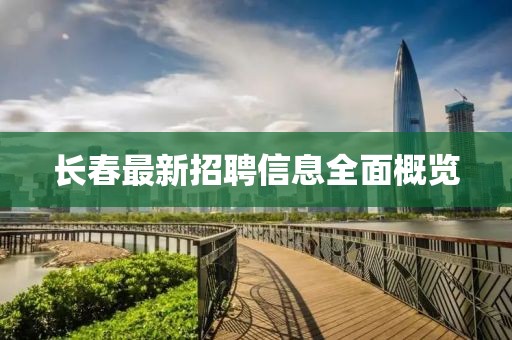 長(zhǎng)春最新招聘信息全面概覽