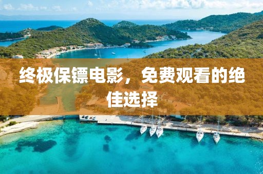 終極保鏢電影，免費觀看的絕佳選擇
