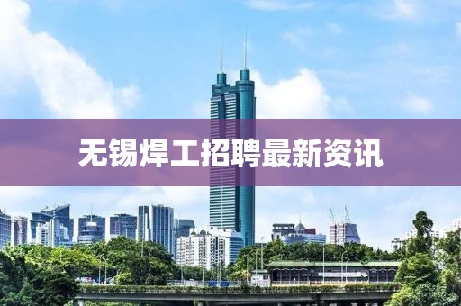 無錫焊工招聘最新資訊