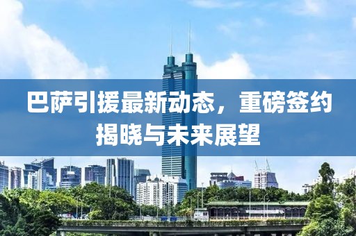 巴薩引援最新動態(tài)，重磅簽約揭曉與未來展望
